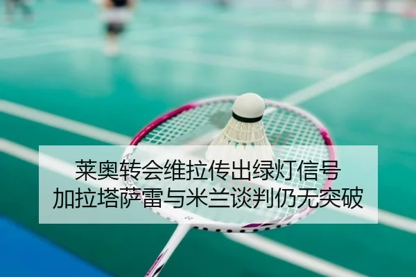 莱奥转会维拉传出绿灯信号 加拉塔萨雷与米兰谈判仍无突破